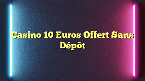 casino 10 euros offert sans dépôt